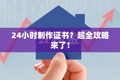 罗源24小时制作证书？超全攻略来了！