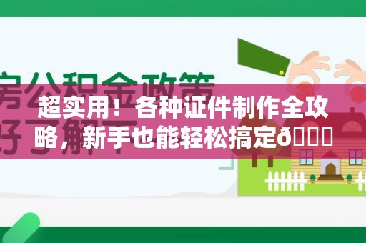 罗源超实用！各种证件制作全攻略，新手也能轻松搞定😎